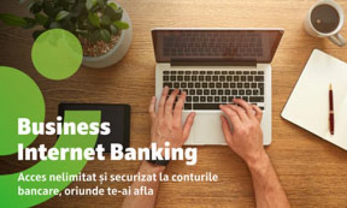 BUSINESS INTERNET BANKING - ACCES NELIMITAT ȘI SECURIZAT LA CONTURILE BANCARE, ORIUNDE TE-AI AFLA