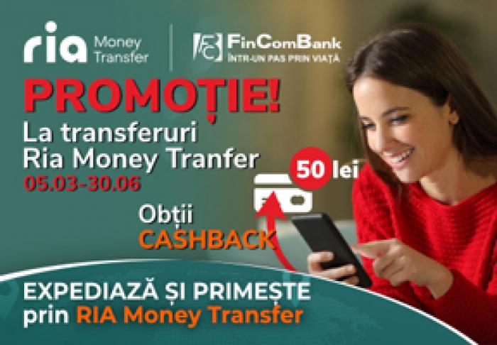 PROMOȚIE LA TRANSFERURI RIA MONEY TRANSFER: OBȚINE CASHBACK 50 LEI PENTRU TRANSFERURI PRIMITE ȘI EXPEDIATE LA FINCOMBANK!